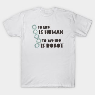 To Err is Human to Whirr is Robot T-Shirt